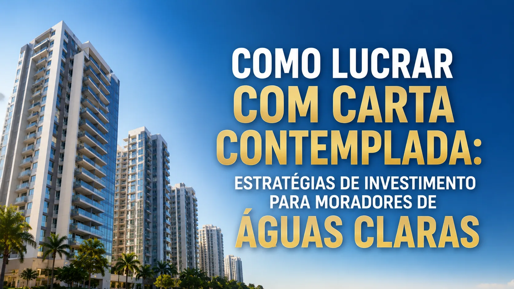 Como lucrar com carta contemplada: estratégias de investimento para moradores de Águas Claras