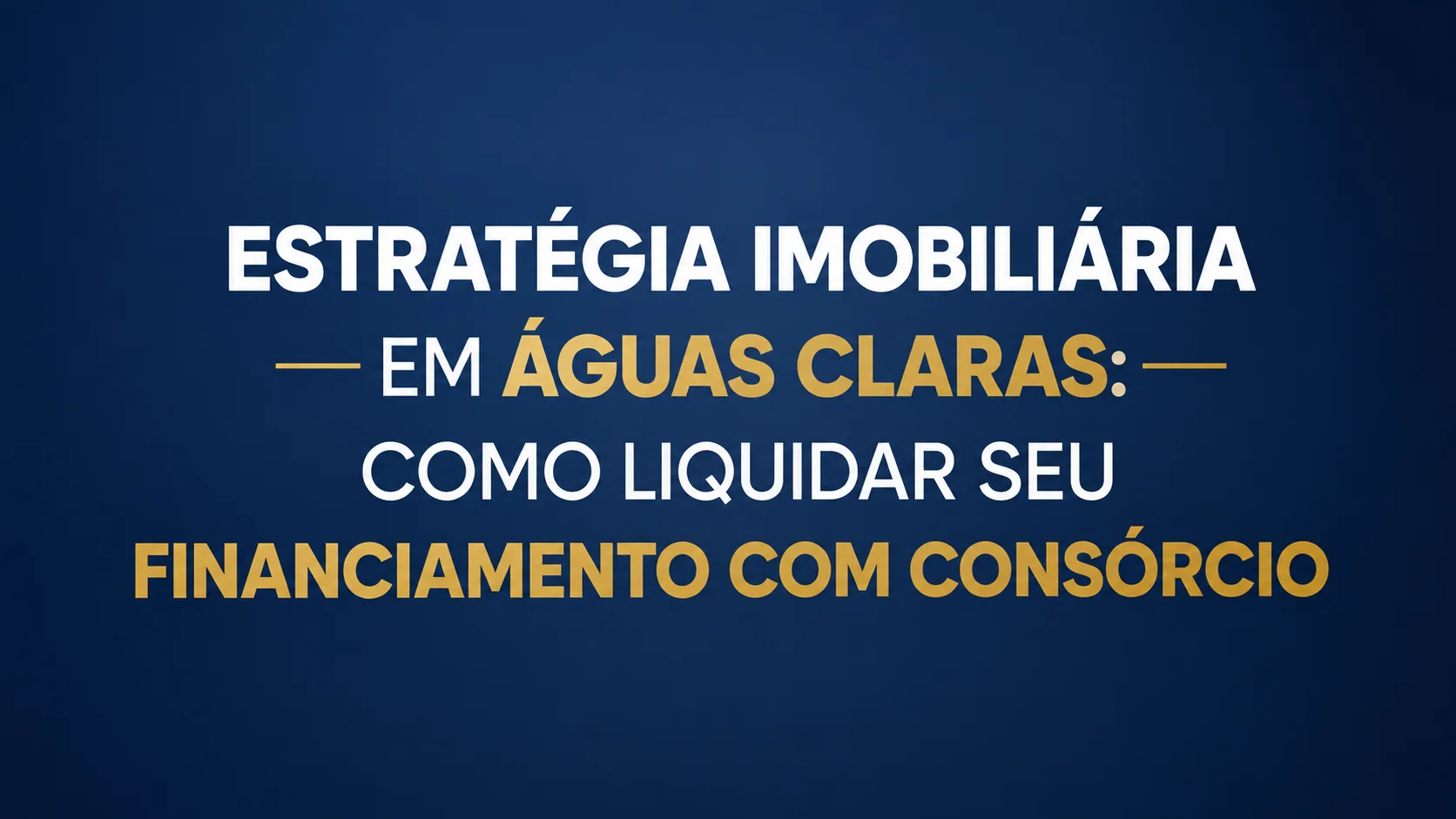 Estratégia Imobiliária em Águas Claras: Como Liquidar seu Financiamento com Consórcio